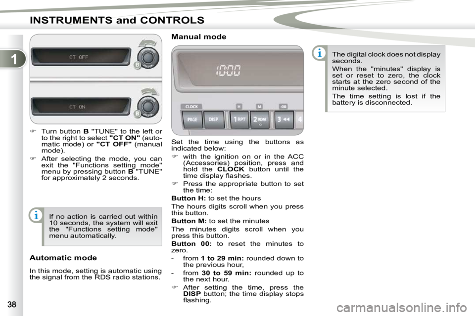 PEUGEOT 4007 2010  Owners Manual 1
INSTRUMENTS and CONTROLS
 Set  the  time  using  the  buttons  as  
indicated below:  
   
�    with  the  ignition  on  or  in  the  ACC 
�(�A�c�c�e�s�s�o�r�i�e�s�)�  �p�o�s�i�t�i�o�n�,�  �p�r�e