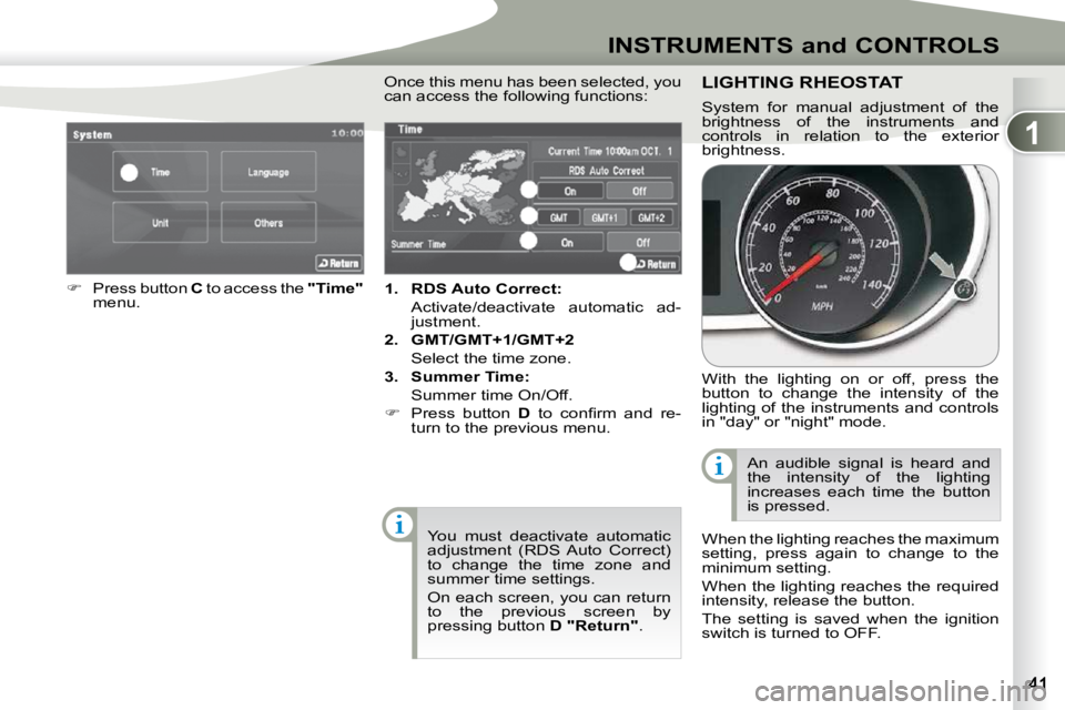 PEUGEOT 4007 2010  Owners Manual 1
INSTRUMENTS and CONTROLS
   
1.     RDS Auto    
Correct   
:    
  Activate/deactivate  automatic  ad- justment. 
  
2.     GMT/GMT+1/GMT+2    
  Select the time zone.  
  
3.     Summer Time:    
