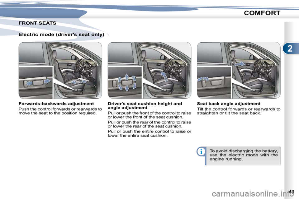 PEUGEOT 4007 2010 Owners Guide 2
COMFORT
  Electric mode (drivers seat only)  
� � �F�o�r�w�a�r�d�s�-�b�a�c�k�w�a�r�d�s� �a�d�j�u�s�t�m�e�n�t�  
 Push the control forwards or rearwards to  
�m�o�v�e� �t�h�e� �s�e�a�t� �t�o� �t�h�e