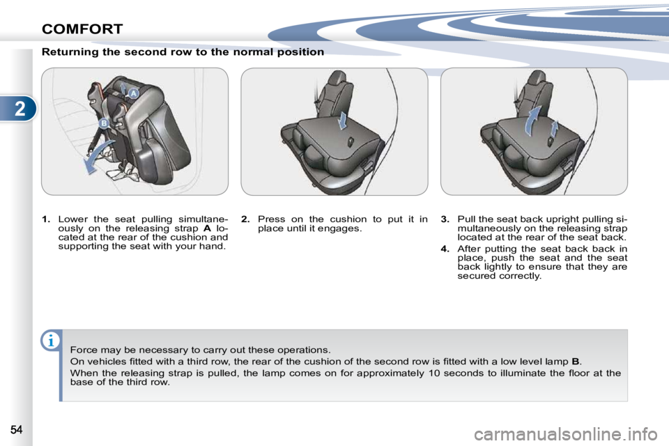 PEUGEOT 4007 2010  Owners Manual 2
COMFORT
� � �R�e�t�u�r�n�i�n�g� �t�h�e� �s�e�c�o�n�d� �r�o�w� �t�o� �t�h�e� �n�o�r�m�a�l� �p�o�s�i�t�i�o�n�  
   
1. � �  �L�o�w�e�r�  �t�h�e�  �s�e�a�t�  �p�u�l�l�i�n�g�  �s�i�m�u�l�t�a�n�e�-
�o�u�
