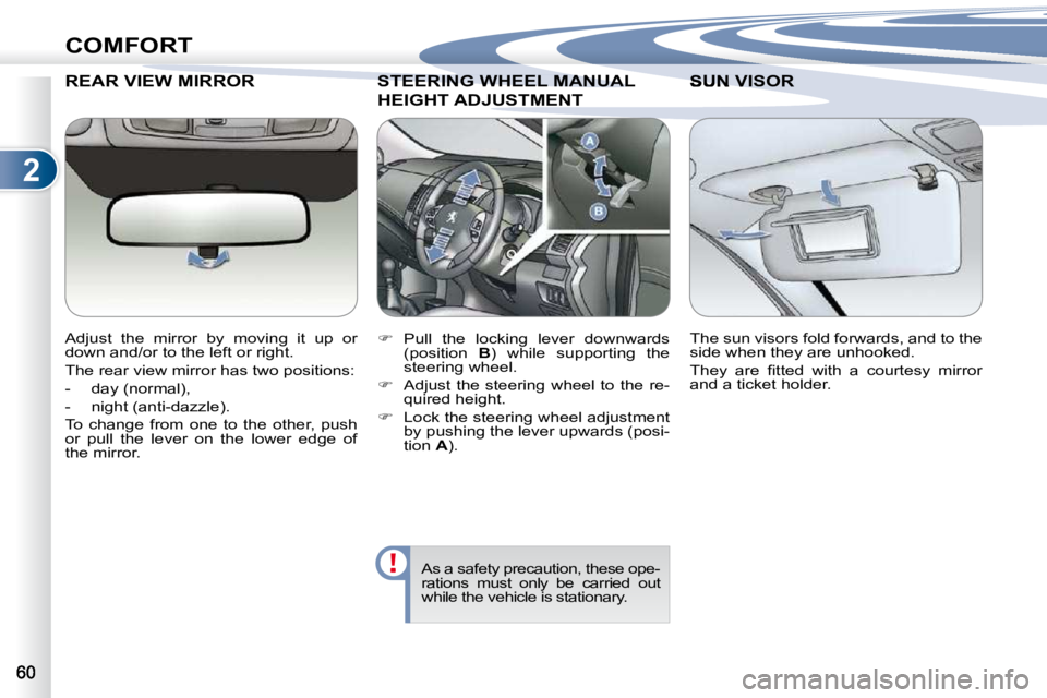 PEUGEOT 4007 2010  Owners Manual 2
COMFORT
     REAR VIEW MIRROR 
� � �A�d�j�u�s�t�  �t�h�e�  �m�i�r�r�o�r�  �b�y�  �m�o�v�i�n�g�  �i�t�  �u�p�  �o�r�  
�d�o�w�n� �a�n�d�/�o�r� �t�o� �t�h�e� �l�e�f�t� �o�r� �r�i�g�h�t�.�  
� �T�h�e� 