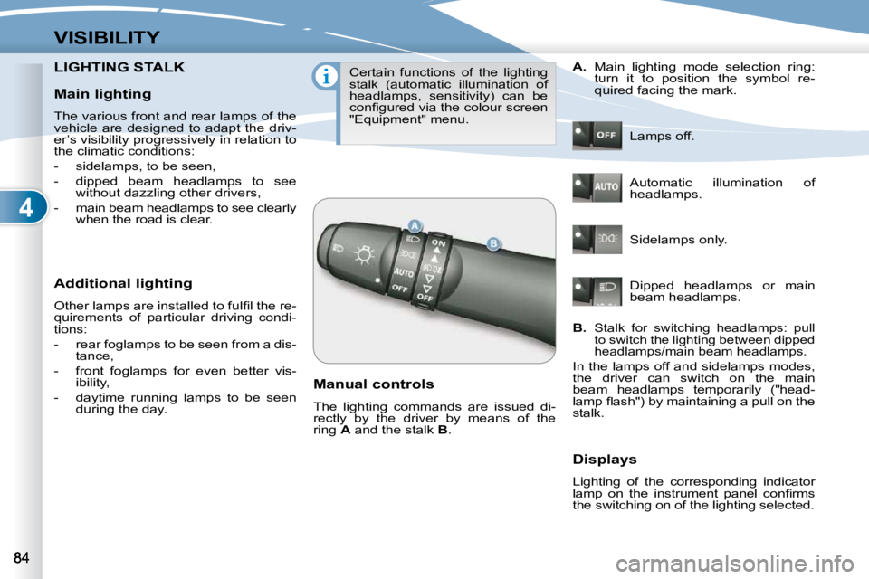 PEUGEOT 4007 2010 Manual PDF 4
VISIBILITY
LIGHTING STALK LIGHTING STALK 
  Additional lighting  
� �O�t�h�e�r� �l�a�m�p�s� �a�r�e� �i�n�s�t�a�l�l�e�d� �t�o� �f�u�l�ﬁ� �l� �t�h�e� �r�e�- 
�q�u�i�r�e�m�e�n�t�s�  �o�f�  �p�a�r�t�i