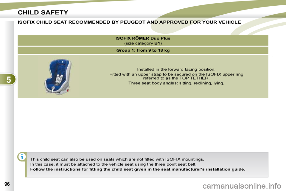 PEUGEOT 4007 2010  Owners Manual 5
CHILD SAFETY
� �T�h�i�s� �c�h�i�l�d� �s�e�a�t� �c�a�n� �a�l�s�o� �b�e� �u�s�e�d� �o�n� �s�e�a�t�s� �w�h�i�c�h� �a�r�e� �n�o�t� �ﬁ� �t�t�e�d� �w�i�t�h� �I�S�O�F�I�X� �m�o�u�n�t�i�n�g�s�.� 
 In this