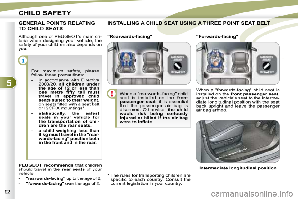 PEUGEOT 4007 2008 Owners Manual 5
i
CHILD SAFETY
Although one of PEUGEOT’s main cri-
teria when designing your vehicle, the
safety of your children also depends on
you.
INSTALLING A CHILD SEAT USING A THREE PO PEUGEOT 4007 2008 Owners Manual 5
i
CHILD SAFETY
Although one of PEUGEOT’s main cri-
teria when designing your vehicle, the
safety of your children also depends on
you.
INSTALLING A CHILD SEAT USING A THREE PO