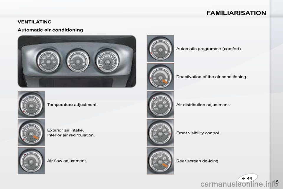 PEUGEOT 4007 2008 User Guide FAMILIARISATION
15
  VENTILATING   
  Automatic air conditioning  Temperature adjustment.  Exterior air intake.   
Interior air recirculation.  
� �A�i�r� �ﬂ� �o�w� �a�d�j�u�s�t�m�e�n�t�.�   Automat