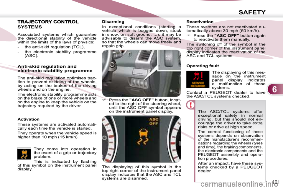 PEUGEOT 4007 2008  Owners Manual 6
SAFETY
101
 The  ASC/TCL  systems  offer  
exceptional  safety  in  normal 
driving,  but  this  should  not  en-
courage  the  driver  to  take  extra 
risks or drive at high speed.  
   
The  corr