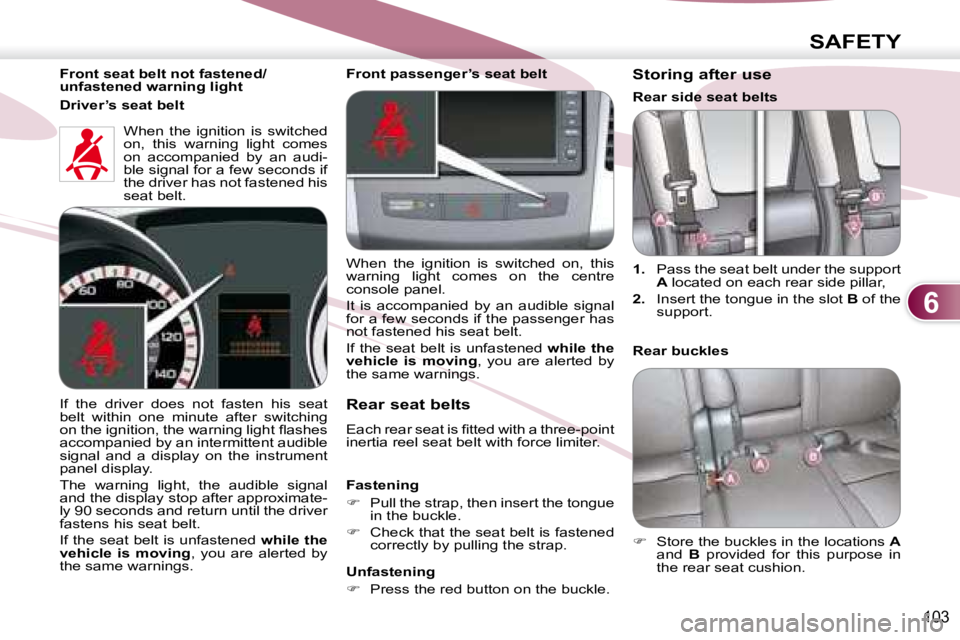 PEUGEOT 4007 2008  Owners Manual 6
SAFETY
103
  Front seat belt not fastened/ 
unfastened warning light   When  the  ignition  is  switched 
on,  this  warning  light  comes 
on  accompanied  by  an  audi-
ble signal for a few second