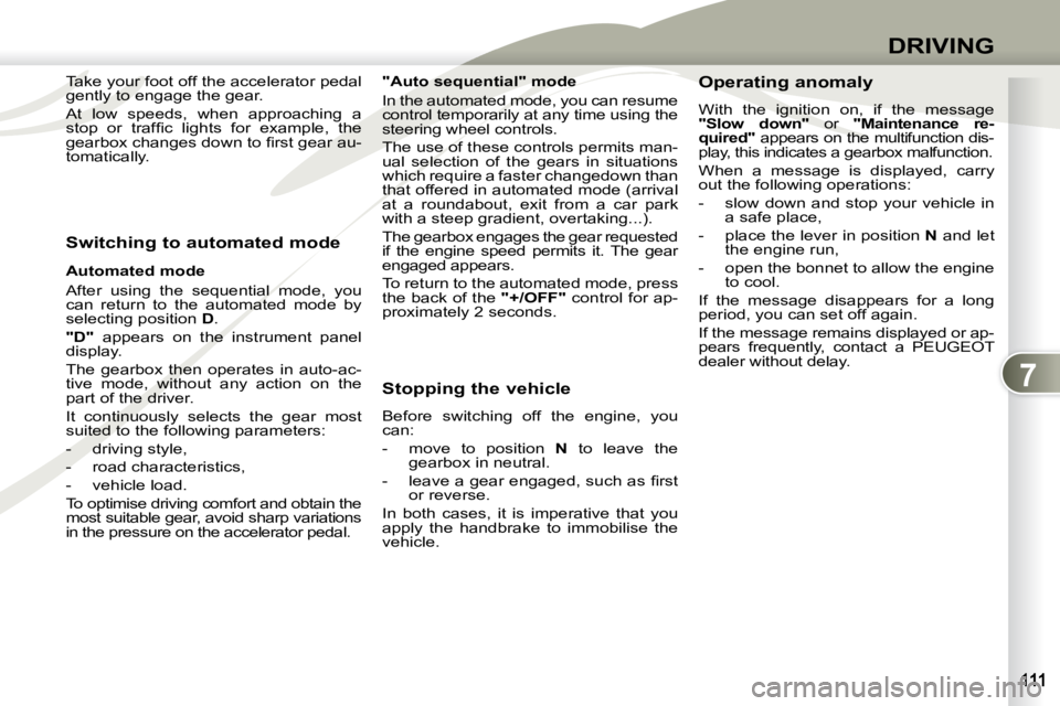 PEUGEOT 4007 2008  Owners Manual 7
DRIVING
  Switching to automated mode  
  Automated mode  
 After  using  the  sequential  mode,  you  
can  return  to  the  automated  mode  by 
selecting position  D . 
  
"D"    appears  on  the