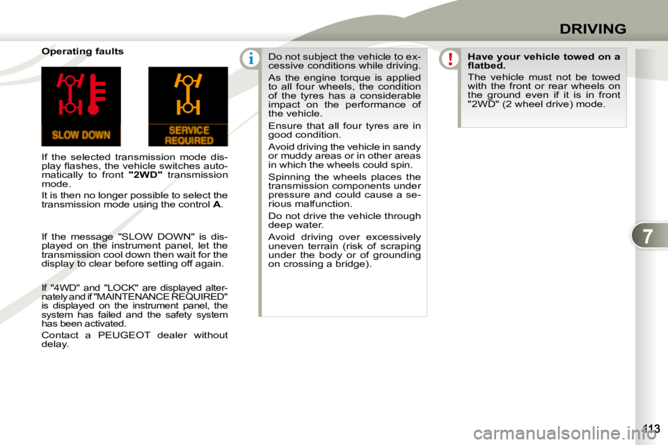 PEUGEOT 4007 2008  Owners Manual 7
i
DRIVING
  Operating faults  
 If  the  selected  transmission  mode  dis- 
�p�l�a�y� �ﬂ� �a�s�h�e�s�,� �t�h�e� �v�e�h�i�c�l�e� �s�w�i�t�c�h�e�s� �a�u�t�o�-
matically  to  front   "2WD"  transmis