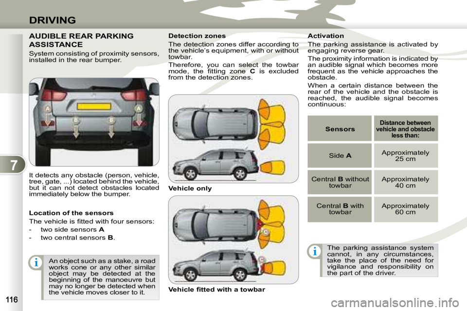 PEUGEOT 4007 2008  Owners Manual 7
i
i
DRIVING
     AUDIBLE REAR PARKING 
ASSISTANCE 
� �I�t� �d�e�t�e�c�t�s� �a�n�y� �o�b�s�t�a�c�l�e� �(�p�e�r�s�o�n�,� �v�e�h�i�c�l�e�,�  
tree, gate, ...) located behind the vehicle, 
but  it  can 