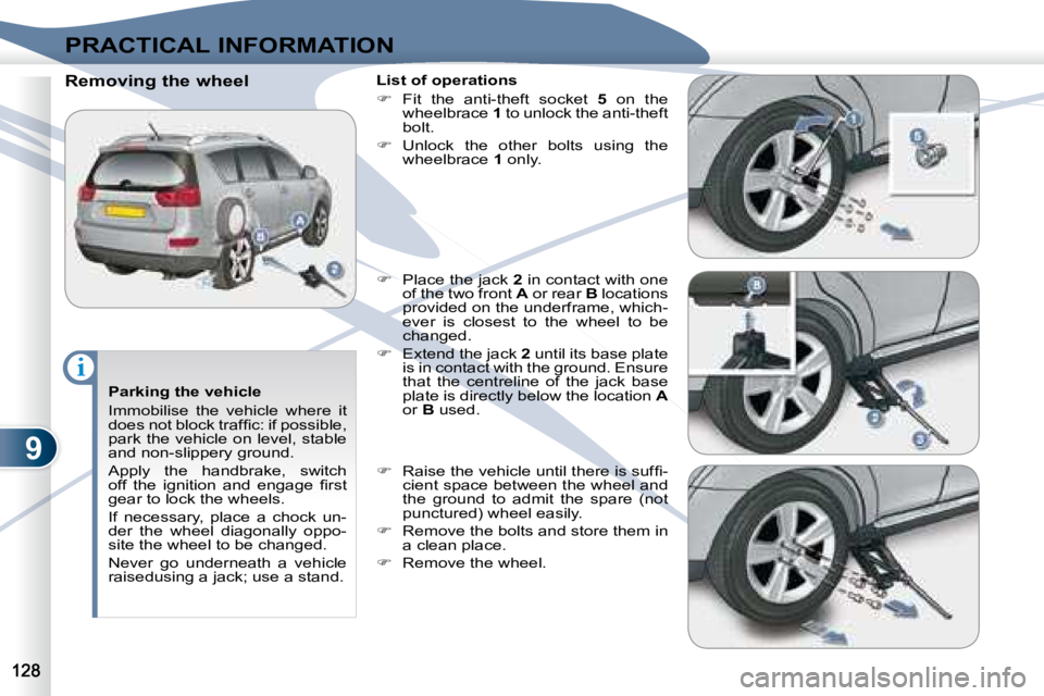 PEUGEOT 4007 2008  Owners Manual 9
i
PRACTICAL INFORMATION
  Parking the vehicle  
 Immobilise  the  vehicle  where  it  
�d�o�e�s� �n�o�t� �b�l�o�c�k� �t�r�a�f�ﬁ� �c�:� �i�f� �p�o�s�s�i�b�l�e�,� 
park the vehicle on level, stable 