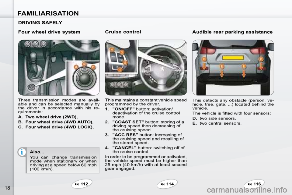PEUGEOT 4007 2008  Owners Manual i
FAMILIARISATION
18
  Cruise control  
 This maintains a constant vehicle speed  
programmed by the driver.  
   
1.     "ON/OFF"   button: activation/
deactivation of the cruise control  
mode. 
  
