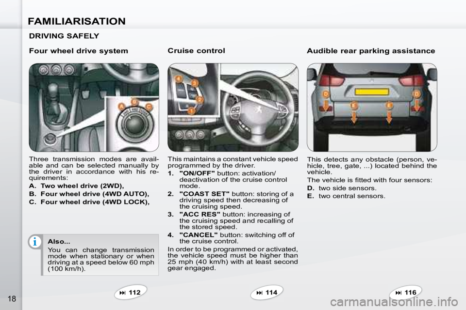 PEUGEOT 4007 2008 User Guide i
FAMILIARISATION
18
  Cruise control  
 This maintains a constant vehicle speed  
programmed by the driver.  
   
1.     "ON/OFF"   button: activation/
deactivation of the cruise control  
mode. 
  
