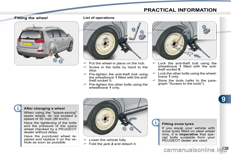PEUGEOT 4007 2008  Owners Manual 9
i
i
PRACTICAL INFORMATION
  After changing a wheel  
 When  using  the  "space-saving"  
�s�p�a�r�e�  �w�h�e�e�l�,�  �d�o�  �n�o�t�  �e�x�c�e�e�d�  �a� 
speed of 50 mph (80 km/h).  
   Have 