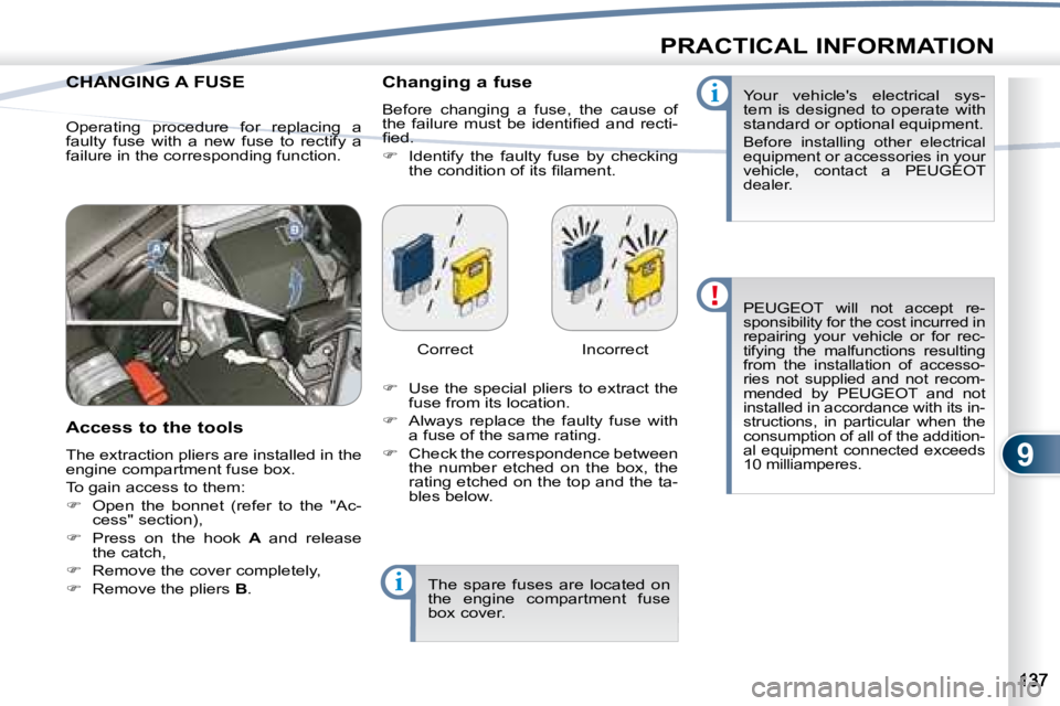 PEUGEOT 4007 2008  Owners Manual 9
i
i
PRACTICAL INFORMATION
 CHANGING A FUSE  CHANGING 
  Access to the tools  
� �T�h�e� �e�x�t�r�a�c�t�i�o�n� �p�l�i�e�r�s� �a�r�e� �i�n�s�t�a�l�l�e�d� �i�n� �t�h�e�  
�e�n�g�i�n�e� �c�o�m�p�a�r�t�m