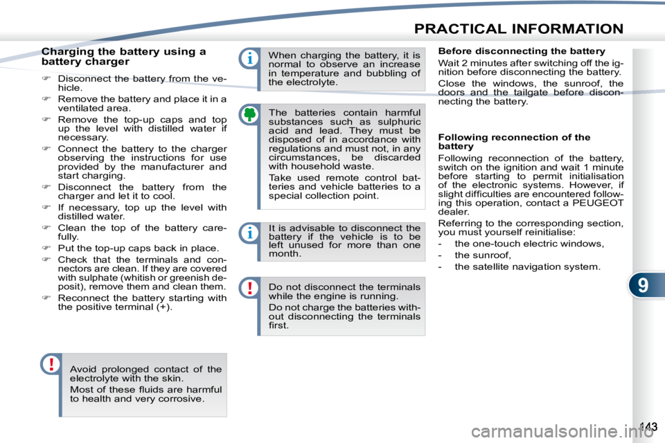 PEUGEOT 4007 2008  Owners Manual 9
i
i
PRACTICAL INFORMATION
 The  batteries  contain  harmful  
substances  such  as  sulphuric 
acid  and  lead.  They  must  be 
disposed  of  in  accordance  with 
regulations and must not, in any 