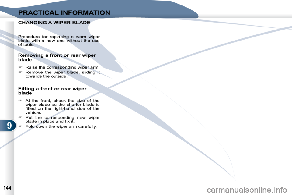 PEUGEOT 4007 2008  Owners Manual 9
PRACTICAL INFORMATION
       CHANGING A WIPER BLADE        CHANGING A WIPER BLADE 
 Procedure  for  replacing  a  worn  wiper  
blade  with  a  new  one  without  the  use 
of tools.  
  Removing a 