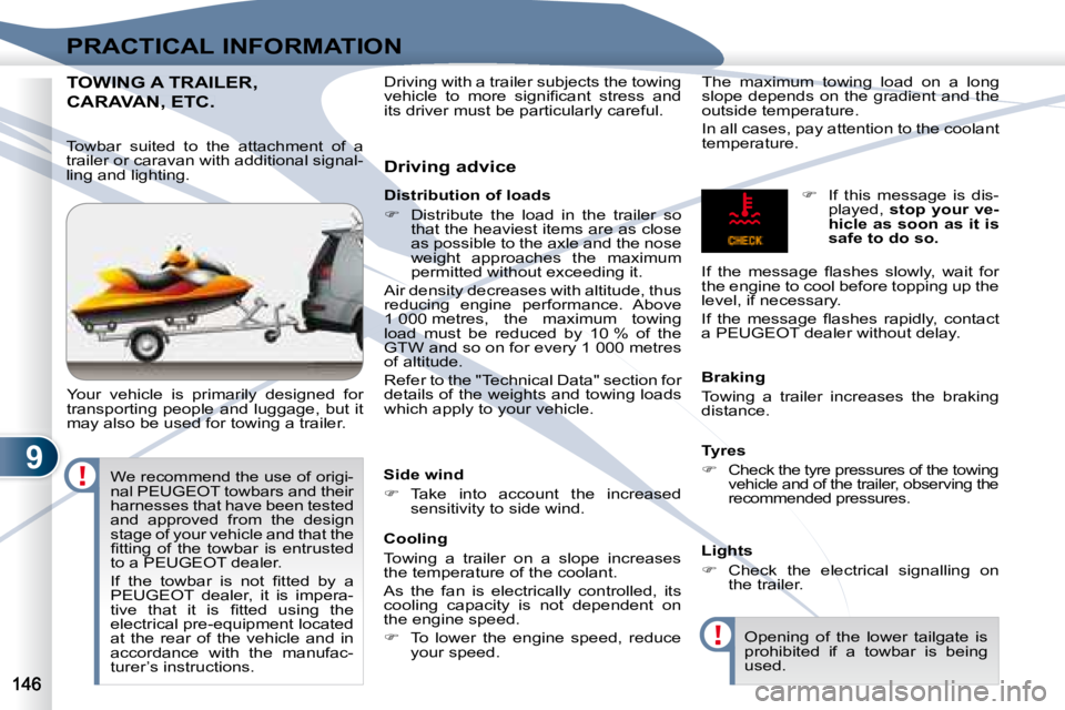 PEUGEOT 4007 2008  Owners Manual 9
PRACTICAL INFORMATION
     TOWING      TOWING A TRAILER,
CARAVAN, ETC. CARAVAN, ETC. 
 Your  vehicle  is  primarily  designed  for  
transporting people and luggage, but it 
may also be used for tow