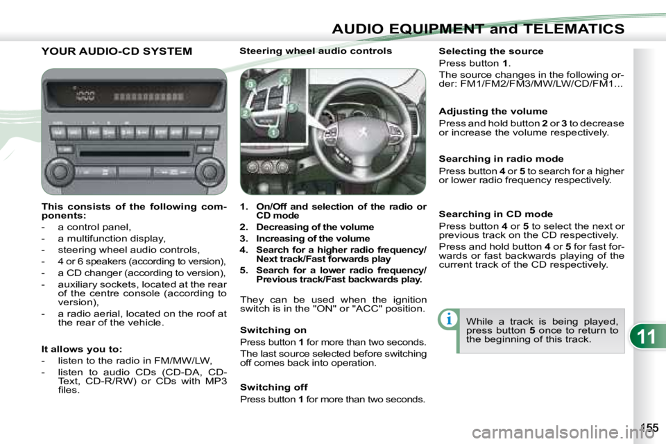 PEUGEOT 4007 2008 Owners Manual 11
i
AUDIO EQUIPMENT and TELEMATICS
YOUR AUDIO-CD SYSTEM
This consists of the following com-
ponents:
- a control panel,
- a multifunction display,
- steering whe PEUGEOT 4007 2008 Owners Manual 11
i
AUDIO EQUIPMENT and TELEMATICS
YOUR AUDIO-CD SYSTEM
This consists of the following com-
ponents:
- a control panel,
- a multifunction display,
- steering whe