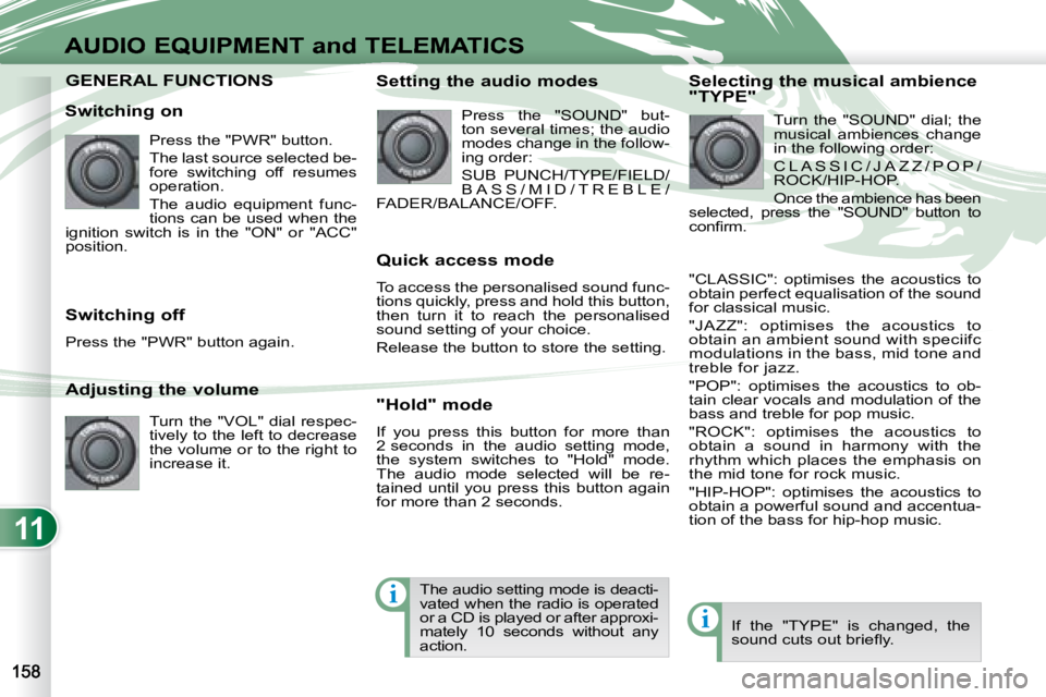 PEUGEOT 4007 2008 Owners Manual 11
i
i
AUDIO EQUIPMENT and TELEMATICS
GENERAL FUNCTIONS GENERAL FUNCTIONS
Switching on Press the "PWR" button.
The last source selected be-
fore switching off resumes
ope PEUGEOT 4007 2008 Owners Manual 11
i
i
AUDIO EQUIPMENT and TELEMATICS
GENERAL FUNCTIONS GENERAL FUNCTIONS
Switching on Press the "PWR" button.
The last source selected be-
fore switching off resumes
ope