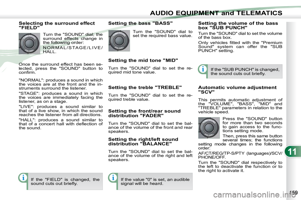 PEUGEOT 4007 2008 Owners Manual 11
ii
i
AUDIO EQUIPMENT and TELEMATICS
Selecting the surround effect
"FIELD" Turn the "SOUND" dial; the
surround effects change in
the following order:
N O R M A L / S TA G E PEUGEOT 4007 2008 Owners Manual 11
ii
i
AUDIO EQUIPMENT and TELEMATICS
Selecting the surround effect
"FIELD" Turn the "SOUND" dial; the
surround effects change in
the following order:
N O R M A L / S TA G E