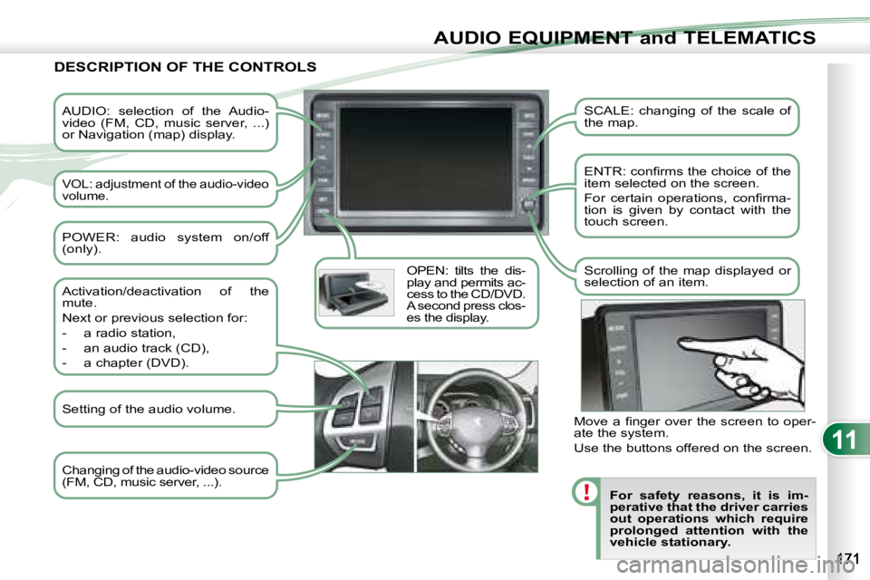 PEUGEOT 4007 2008 Owners Manual 11
AUDIO EQUIPMENT and TELEMATICS
AUDIO: selection of the Audio-
video (FM, CD, music server, ...)
or Navigation (map) display.
VOL: adjustment of the audio-video
volume. OPEN: ti PEUGEOT 4007 2008 Owners Manual 11
AUDIO EQUIPMENT and TELEMATICS
AUDIO: selection of the Audio-
video (FM, CD, music server, ...)
or Navigation (map) display.
VOL: adjustment of the audio-video
volume. OPEN: ti