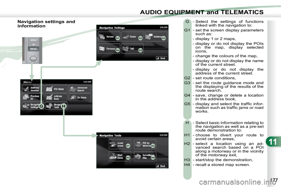 PEUGEOT 4007 2008 Owners Manual 11
GH
G1G2G3
G4G5
H1H2
H3H4
AUDIO EQUIPMENT and TELEMATICS
Navigation settings and
information G - Select the settings of functions
linked with the navigation to:
G1 - set the screen PEUGEOT 4007 2008 Owners Manual 11
GH
G1G2G3
G4G5
H1H2
H3H4
AUDIO EQUIPMENT and TELEMATICS
Navigation settings and
information G - Select the settings of functions
linked with the navigation to:
G1 - set the screen