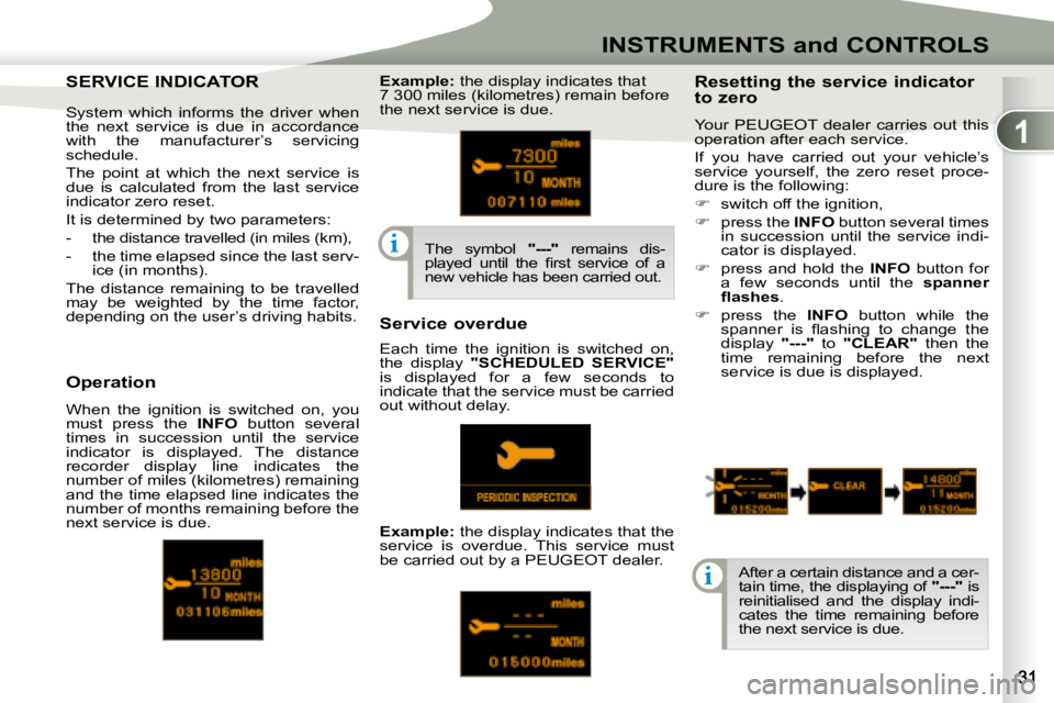 PEUGEOT 4007 2008 Owners Manual 1
i
i
INSTRUMENTS and CONTROLS
     SERVICE INDICATOR      SERVICE INDICATOR   Resetting the service indicator  
to zero  
   Your   PEUGEOT   dealer  carries  out  this  
operation after each service