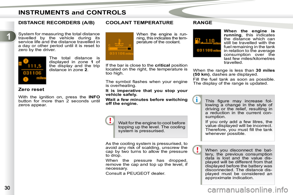 PEUGEOT 4007 2008 Owners Manual 1
i
INSTRUMENTS and CONTROLS
 The  total  distance  is  
displayed  in  zone   1  of 
the  display  and  the  trip 
distance in zone   2 . 
     DISTANCE RECORDERS (A/B) 
 System for measuring the tot