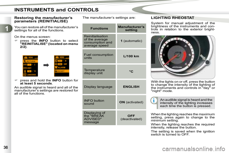 PEUGEOT 4007 2008 Owners Guide 1
i
INSTRUMENTS and CONTROLS
� � �R�e�s�t�o�r�i�n�g� �t�h�e� �m�a�n�u�f�a�c�t�u�r�e�r�’�s�  
�p�a�r�a�m�e�t�e�r�s� �(�R�E�I�N�I�T�I�A�L�I�S�E�)�  
 You can restore all of the manufacturer’s  
sett