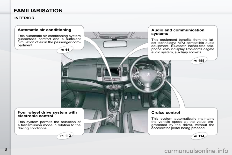 PEUGEOT 4007 2008  Owners Manual FAMILIARISATION
8
  INTERIOR    Automatic air conditioning 
 This automatic air conditioning system  
�g�u�a�r�a�n�t�e�e�s�  �c�o�m�f�o�r�t�  �a�n�d�  �a�  �s�u�f�ﬁ� �c�i�e�n�t� 
circulation of air 
