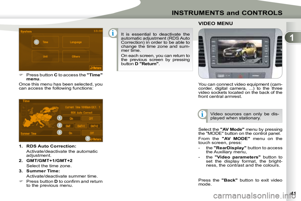 PEUGEOT 4007 2008 Service Manual 1
i
i
INSTRUMENTS and CONTROLS
   
1.     �R�D�S� �A�u�t�o� �C�o�r�r�e�c�t�i�o�n�:    
  Activate/deactivate the automatic  adjustment. 
  
2.     GMT/GMT+1/GMT+2    
  Select the time zone.  
  
3.  