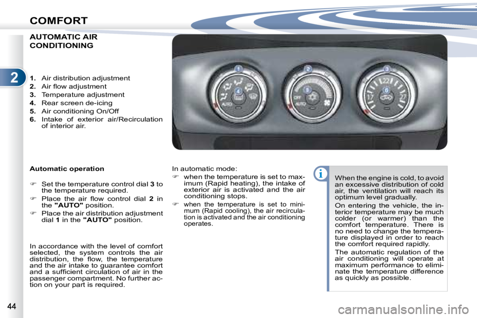 PEUGEOT 4007 2008 Service Manual 2
i
COMFORT
                     AUTOMATIC AIR 
CONDITIONING 
  Automatic operation  
   
� � �  �S�e�t� �t�h�e� �t�e�m�p�e�r�a�t�u�r�e� �c�o�n�t�r�o�l� �d�i�a�l� �  3  to 
�t�h�e� �t�e�m�p�e�r�a�t