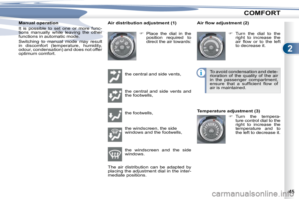 PEUGEOT 4007 2008 Service Manual 2
i
COMFORT
  Manual operation  
� �I�t�  �i�s�  �p�o�s�s�i�b�l�e�  �t�o�  �s�e�t�  �o�n�e�  �o�r�  �m�o�r�e�  �f�u�n�c�- 
tions  manually  while  leaving  the  other 
�f�u�n�c�t�i�o�n�s� �i�n� �a�u�t