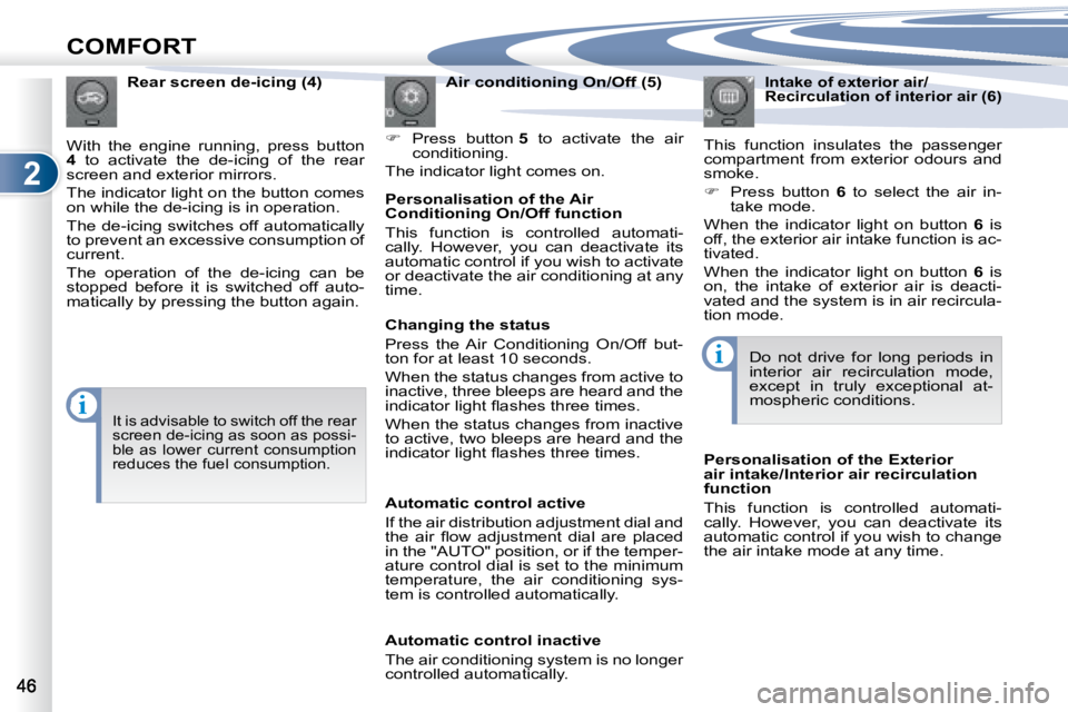 PEUGEOT 4007 2008 Service Manual 2
i
i
COMFORT
  Air conditioning On/Off (5) 
   
�    Press  button   5   to  activate  the  air 
�c�o�n�d�i�t�i�o�n�i�n�g�.� � 
� �T�h�e� �i�n�d�i�c�a�t�o�r� �l�i�g�h�t� �c�o�m�e�s� �o�n�.� � 
  R