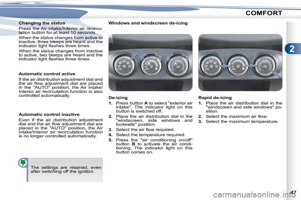 PEUGEOT 4007 2008 Service Manual 2
COMFORT
� � �W�i�n�d�o�w�s� �a�n�d� �w�i�n�d�s�c�r�e�e�n� �d�e�-�i�c�i�n�g� �   Rapid de-icing  
   
1.    Place  the  air  distribution  dial  in  the 
�"�w�i�n�d�s�c�r�e�e�n� �a�n�d� �s�i�d�e�