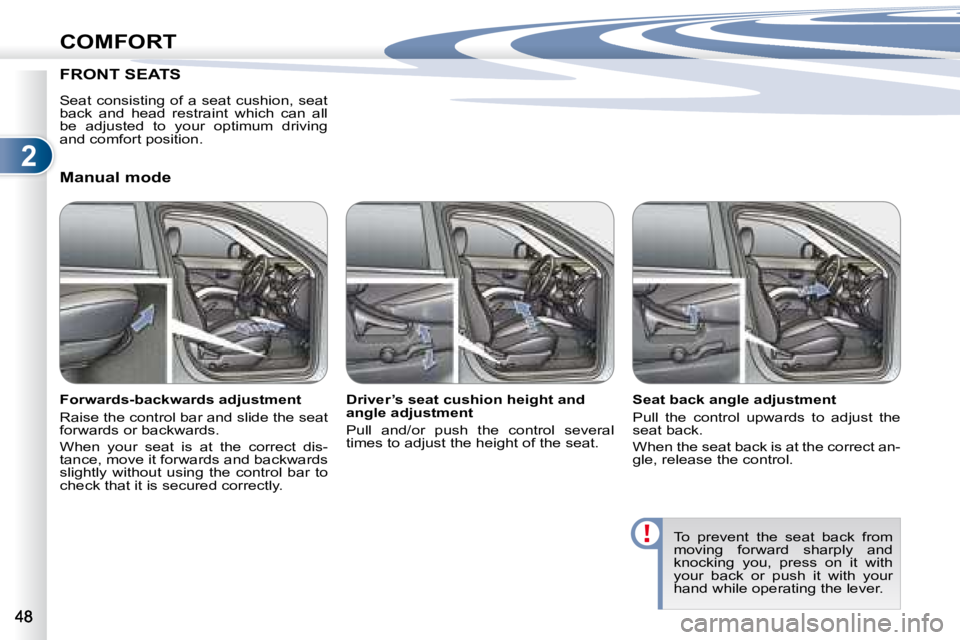 PEUGEOT 4007 2008  Owners Manual 2
COMFORT
       FRONT SEATS 
  Manual mode  
� � �F�o�r�w�a�r�d�s�-�b�a�c�k�w�a�r�d�s� �a�d�j�u�s�t�m�e�n�t�  
 Raise the control bar and slide the seat  
�f�o�r�w�a�r�d�s� �o�r� �b�a�c�k�w�a�r�d�s�.
