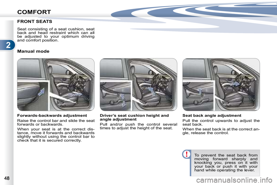 PEUGEOT 4007 2008 Workshop Manual 2
COMFORT
       FRONT SEATS 
  Manual mode  
� � �F�o�r�w�a�r�d�s�-�b�a�c�k�w�a�r�d�s� �a�d�j�u�s�t�m�e�n�t�  
 Raise the control bar and slide the seat  
�f�o�r�w�a�r�d�s� �o�r� �b�a�c�k�w�a�r�d�s�.