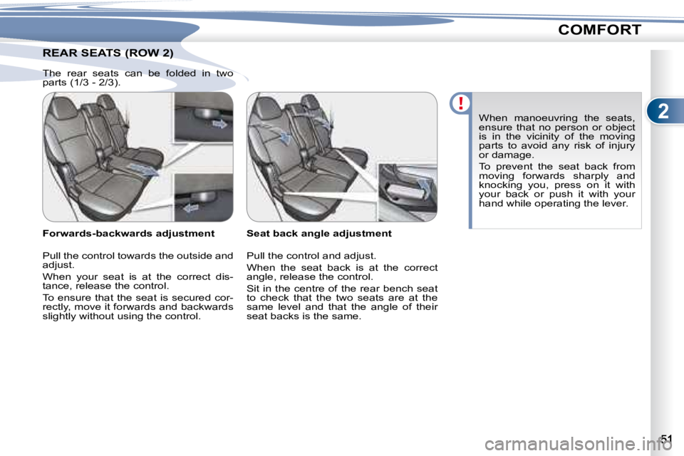 PEUGEOT 4007 2008  Owners Manual 2
COMFORT
       REAR SEATS (ROW 2)        REAR SEATS (ROW 2) 
  Seat back angle adjustment  
� �P�u�l�l� �t�h�e� �c�o�n�t�r�o�l� �a�n�d� �a�d�j�u�s�t�.�  
 When  the  seat  back  is  at  the  correct
