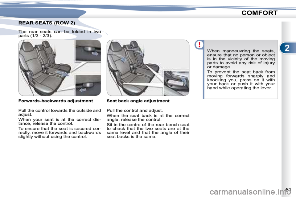PEUGEOT 4007 2008 Workshop Manual 2
COMFORT
       REAR SEATS (ROW 2)        REAR SEATS (ROW 2) 
  Seat back angle adjustment  
� �P�u�l�l� �t�h�e� �c�o�n�t�r�o�l� �a�n�d� �a�d�j�u�s�t�.�  
 When  the  seat  back  is  at  the  correct