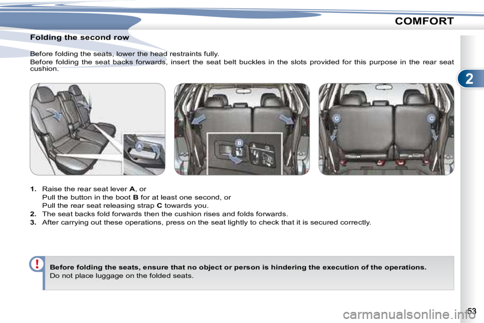 PEUGEOT 4007 2008  Owners Manual 2
COMFORT
� � � � � � �F�o�l�d�i�n�g� �t�h�e� �s�e�c�o�n�d� �r�o�w�  
   
1.    Raise the rear seat lever   A , or  
  Pull the button in the boot   B  for at least one second, or  
�  �P�u�l�l� �t�h�