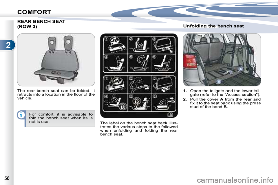 PEUGEOT 4007 2008 Workshop Manual 2
i
COMFORT
     REAR BENCH SEAT
(ROW 3) 
� � �T�h�e�  �r�e�a�r�  �b�e�n�c�h�  �s�e�a�t�  �c�a�n�  �b�e�  �f�o�l�d�e�d�.�  �I�t�  
�r�e�t�r�a�c�t�s� �i�n�t�o� �a� �l�o�c�a�t�i�o�n� �i�n� �t�h�e� �ﬂ�