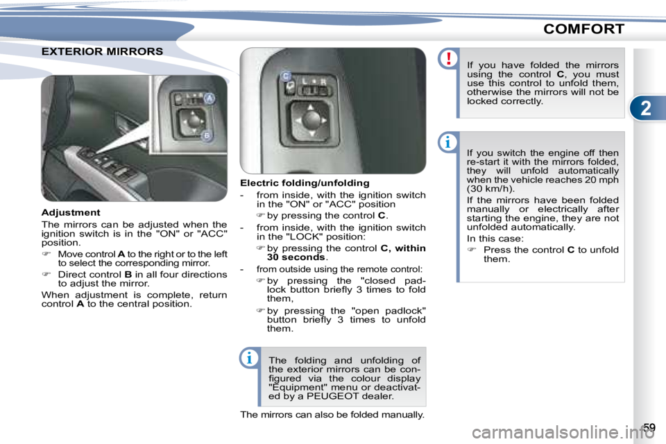 PEUGEOT 4007 2008  Owners Manual 2
i
i
COMFORT
     EXTERIOR MIRRORS       EXTERIOR MIRRORS  
  Electric folding/unfolding  
   -   from  inside,  with  the  ignition  switch �i�n� �t�h�e� �"�O�N�"� �o�r� �"�A�C�C�"� 