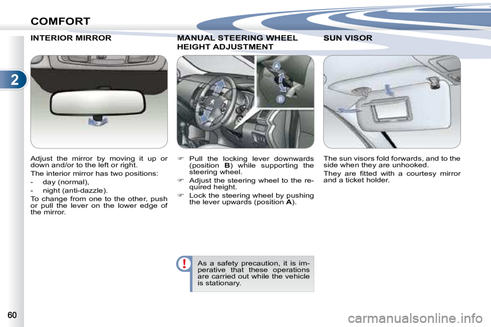 PEUGEOT 4007 2008  Owners Manual 2
COMFORT
     INTERIOR MIRROR  
� � �A�d�j�u�s�t�  �t�h�e�  �m�i�r�r�o�r�  �b�y�  �m�o�v�i�n�g�  �i�t�  �u�p�  �o�r�  
�d�o�w�n� �a�n�d�/�o�r� �t�o� �t�h�e� �l�e�f�t� �o�r� �r�i�g�h�t�.�  
� �T�h�e� 