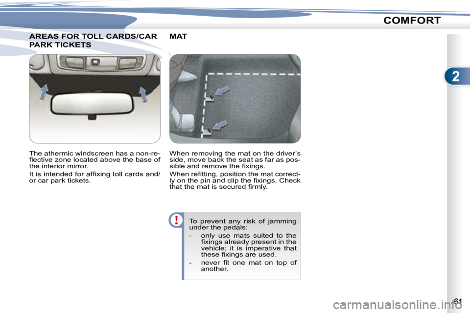 PEUGEOT 4007 2008 Repair Manual 2
COMFORT
       AREAS FOR TOLL CARDS/CAR        AREAS FOR TOLL CARDS/CAR 
PARK TICKETS PARK TICKETS 
  The athermic windscreen has a non-re- 
�ﬂ� �e�c�t�i�v�e� �z�o�n�e� �l�o�c�a�t�e�d� �a�b�o�v�e�