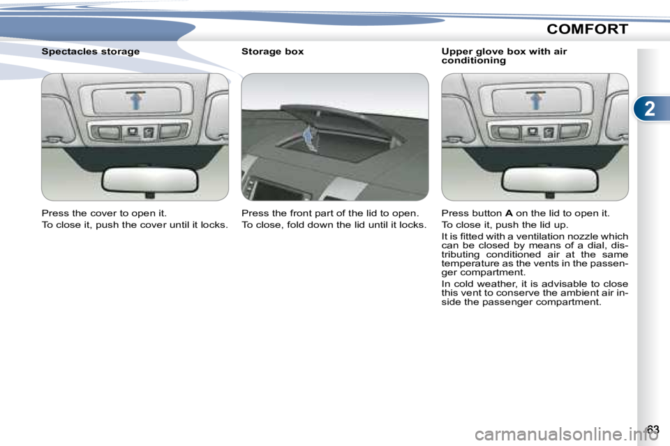 PEUGEOT 4007 2008 Repair Manual 2
COMFORT
� � �U�p�p�e�r� �g�l�o�v�e� �b�o�x� �w�i�t�h� �a�i�r�  
conditioning 
  Storage box  
� �P�r�e�s�s� �t�h�e� �f�r�o�n�t� �p�a�r�t� �o�f� �t�h�e� �l�i�d� �t�o� �o�p�e�n�.�  
� �T�o� �c�l�o�s�e