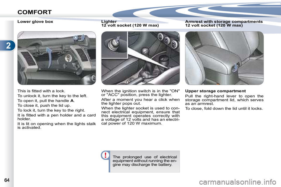 PEUGEOT 4007 2008 Repair Manual 2
COMFORT
� � � �L�o�w�e�r� �g�l�o�v�e� �b�o�x�  
� �T�h�i�s� �i�s� �ﬁ� �t�t�e�d� �w�i�t�h� �a� �l�o�c�k�.�  
� �T�o� �u�n�l�o�c�k� �i�t�,� �t�u�r�n� �t�h�e� �k�e�y� �t�o� �t�h�e� �l�e�f�t�.� 
� �T�