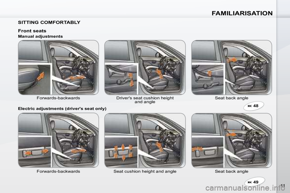 PEUGEOT 4007 2008  Owners Manual FAMILIARISATION
11
  SITTING COMFORTABLY     
�   49    
  Front seats 
 Forwards-backwards   Driver's seat cushion height  and angle  Seat back angle 
  Manual adjustments  
  Electric adjustm