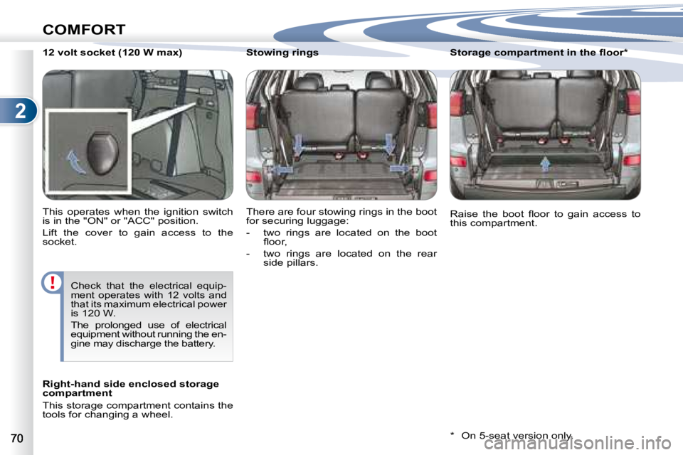 PEUGEOT 4007 2008  Owners Manual 2
COMFORT
  12 volt socket (120 W max)  
� �T�h�i�s�  �o�p�e�r�a�t�e�s�  �w�h�e�n�  �t�h�e�  �i�g�n�i�t�i�o�n�  �s�w�i�t�c�h�  
�i�s� �i�n� �t�h�e� �"�O�N�"� �o�r� �"�A�C�C�"� �p�o�s�i