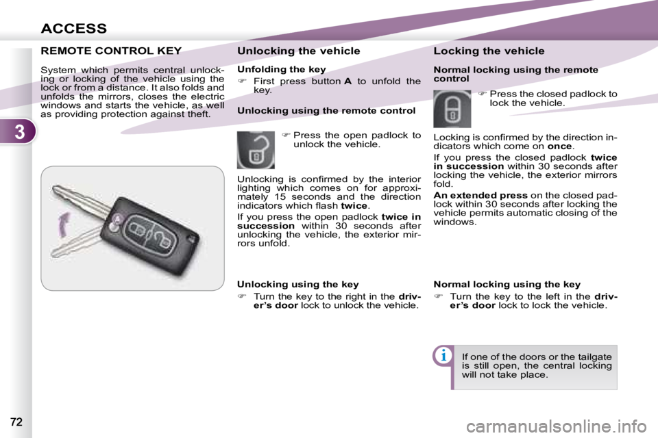 PEUGEOT 4007 2008 Manual PDF 3
i
ACCESS
  Unfolding the key  
   
�    First  press  button   A   to  unfold  the 
key.   
  Unlocking the vehicle 
   
�   Press  the  open  padlock  to 
unlock the vehicle.  
  Unlocking us